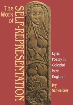 The Work of Self-Representation: Lyric Poetry in Colonial New England - Ivy Schweitzer - cover