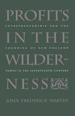 Profits in the Wilderness: Entrepreneurship and the Founding of New England Towns in the Seventeenth Century