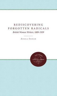 Rediscovering Forgotten Radicals: British Women Writers, 1889-1939 - cover