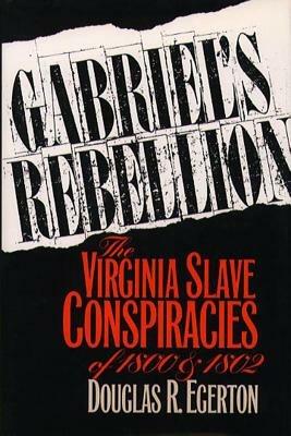 Gabriel's Rebellion: The Virginia Slave Conspiracies of 1800 and 1802 - Douglas R. Egerton - cover