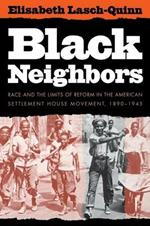 Black Neighbors: Race and the Limits of Reform in the American Settlement House Movement, 1890-1945