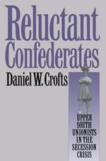 Reluctant Confederates: Upper South Unionists in the Secession Crisis