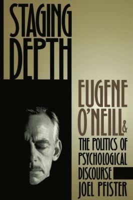 Staging Depth: Eugene O'neill and the Politics of Psychological Discourse - Joel Pfister - cover