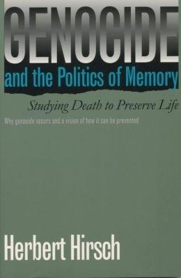 Genocide and the Politics of Memory: Studying Death to Preserve Life - Herbert Hirsch - cover