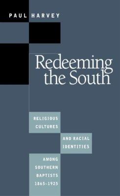 Redeeming the South: Religious Cultures and Racial Identities Among Southern Baptists, 1865-1925 - Paul Harvey - cover