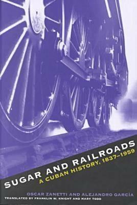 Sugar and Railroads: A Cuban History, 1837-1959 - cover