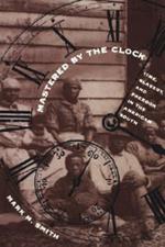 Mastered by the Clock: Time, Slavery, and Freedom in the American South