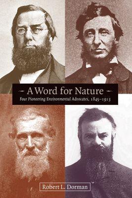 A Word for Nature: Four Pioneering Environmental Advocates, 1845-1913 - Robert L. Dorman - cover