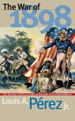 The War of 1898: The United States and Cuba in  History and Historiography - Louis A. Perez Jr. - cover