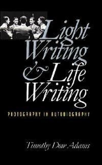 Light Writing and Life Writing: Photography in Autobiography - Timothy Dow Adams - cover