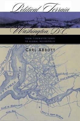Political Terrain: Washington, D.C., from Tidewater Town to Global Metropolis - Carl Abbott - cover
