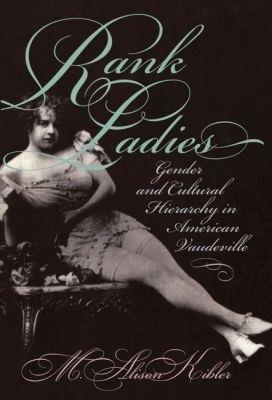 Rank Ladies: Gender and Cultural Hierarchy in American Vaudeville - M. Alison Kibler - cover