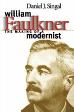 William Faulkner: The Making of a Modernist