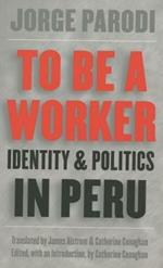 To Be a Worker: Identity and Politics in Peru