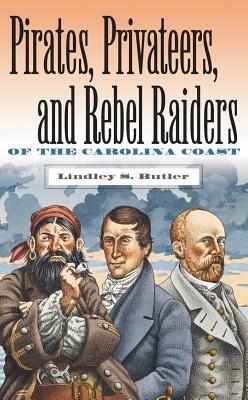 Pirates, Privateers, and Rebel Raiders of the Carolina Coast - Lindley S. Butler - cover