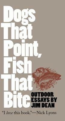 Dogs That Point, Fish That Bite: Outdoor Essays - Jim Dean - cover
