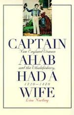 Captain Ahab Had a Wife: New England Women and the Whalefishery, 1720-1870