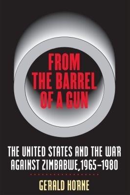 From the Barrel of a Gun: The United States and the War against Zimbabwe, 1965-1980 - Gerald Horne - cover