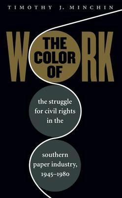 The Color of Work: The Struggle for Civil Rights in the Southern Paper Industry, 1945-1980 - Timothy J. Minchin - cover