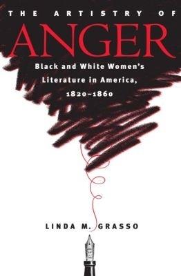 The Artistry of Anger: Black and White Women's Literature in America, 1820-1860 - Linda M. Grasso - cover