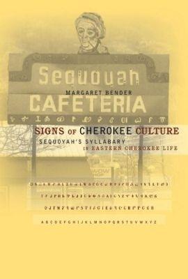 Signs of Cherokee Culture: Sequoyah's Syllabary in Eastern Cherokee Life - Margaret Bender - cover