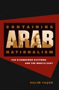 Containing Arab Nationalism: The Eisenhower Doctrine and the Middle East - Salim Yaqub - cover
