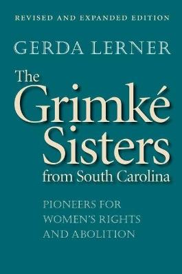 The Grimke Sisters from South Carolina: Pioneers for Women's Rights and Abolition - Gerda Lerner - cover