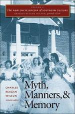 The New Encyclopedia of Southern Culture: Volume 4: Myth, Manners, and Memory