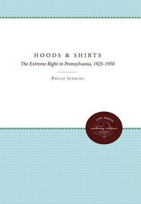 Hoods and Shirts: The Extreme Right in Pennsylvania, 1925-1950 - Philip Jenkins - cover