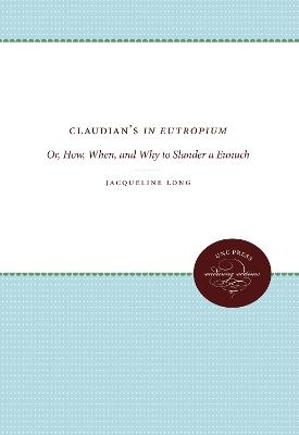 Claudian's In Eutropium: Or, How, When, and Why to Slander a Eunuch - Jacqueline Long - cover