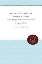 American Enterprise in Foreign Markets: Singer and International Harvester in Imperial Russia