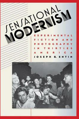 Sensational Modernism: Experimental Fiction and Photography in Thirties America - Joseph B. Entin - cover