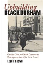 Upbuilding Black Durham: Gender, Class, and Black Community Development in the Jim Crow South