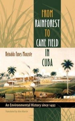 From Rainforest to Cane Field in Cuba: An Environmental History since 1492 - cover