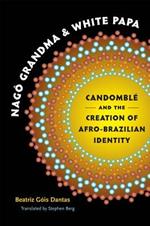 Nago Grandma and White Papa: Candomble and the Creation of Afro-Brazilian Identity