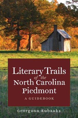 Literary Trails of the North Carolina Piedmont: A Guidebook - Georgann Eubanks - cover