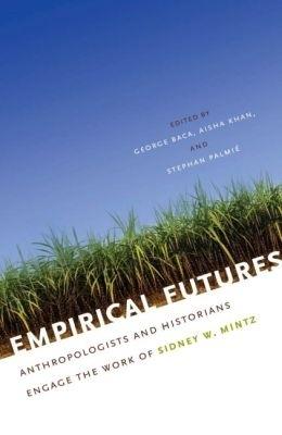Empirical Futures: Anthropologists and Historians Engage the Work of Sidney W. Mintz - cover