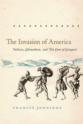 The Invasion of America: Indians, Colonialism, and the Cant of Conquest - Francis Jennings - cover