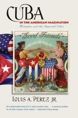 Cuba in the American Imagination: Metaphor and the Imperial Ethos - Louis A. Perez Jr. - cover