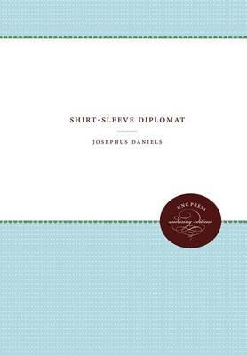 Shirt-Sleeve Diplomat - Josephus Daniels - cover