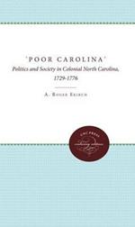 'Poor Carolina': Politics and Society in Colonial North Carolina, 1729-1776