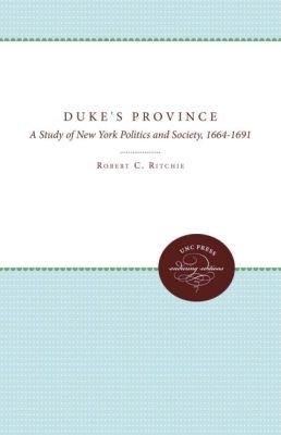 The Duke's Province: A Study of New York Politics and Society, 1664-1691 - Robert C. Ritchie - cover