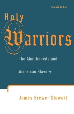 Holy Warriors: The Abolitionists and American Slavery - James Brewer Stewart - cover