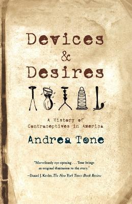 Devices and Desires: A History of Contraceptives in America - Andrea Tone - cover