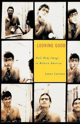 Looking Good: Male Body Image in Modern America - Lynne Luciano - cover