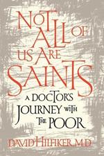 Not All of Us Are Saints: A Doctor's Journey with the Poor