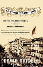 Second Founding: New York City, Reconstruction, and the Making of American Democracy