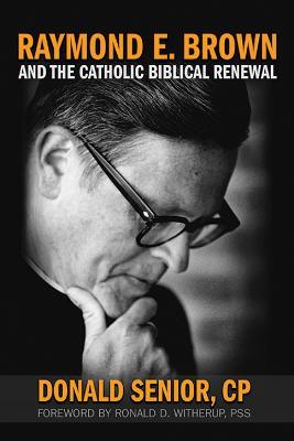 Raymond E. Brown and the Catholic Biblical Renewal - Donald Senior - cover