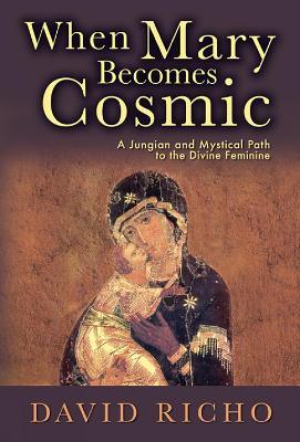 When Mary Becomes Cosmic: A Jungian and Mystical Path to the Divine Feminine - David Richo - cover