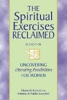 The Spiritual Exercises Reclaimed, 2nd Edition: Uncovering Liberating Possibilities for Women - Elizabeth Liebert,Annemarie Paulin-Campbell - cover